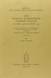 Acta graduum academicorum Gymnasii Patavini ab anno 1406 ad annum 1450. Vol. 3: Index nominum...