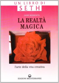 La realtà magica. Un libro di Seth. L'arte della vita creativa
