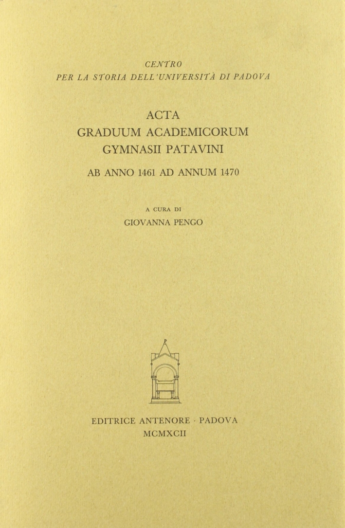Acta graduum academicorum Gymnasii Patavini ab anno 1461 ad annum 1470 Acta graduum academicorum Gymnasii Patavini ab anno 1461 ad annum 1470