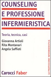 Counseling e professione infermieristica. Teoria, tecnica, casi Counseling e professione infermieristica. Teoria, tecnica, casi