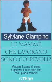Le mamme che lavorano sono colpevoli? Le mamme che lavorano sono colpevoli?