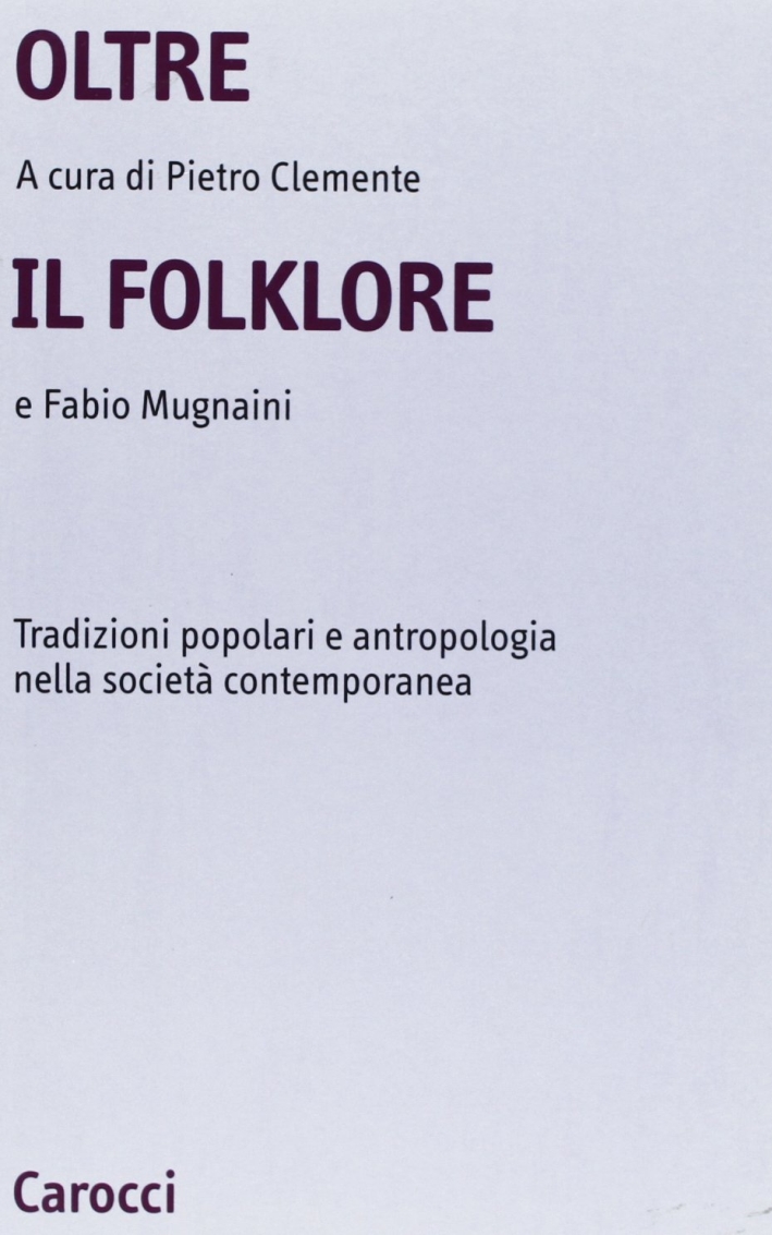 Oltre il folklore. Tradizioni popolari e antropologia nella società contemporanea Oltre il folklore. Tradizioni popolari e antropologia nella società contemporanea