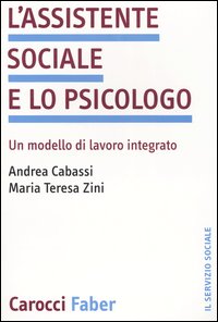 L'assistente sociale e lo psicologo. Un modello di lavoro integrato L'assistente sociale e lo psicologo. Un modello di lavoro integrato