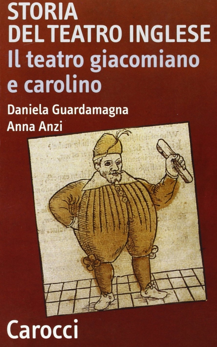 Storia del teatro inglese. Il teatro giacomiano e carolino Storia del teatro inglese. Il teatro giacomiano e carolino