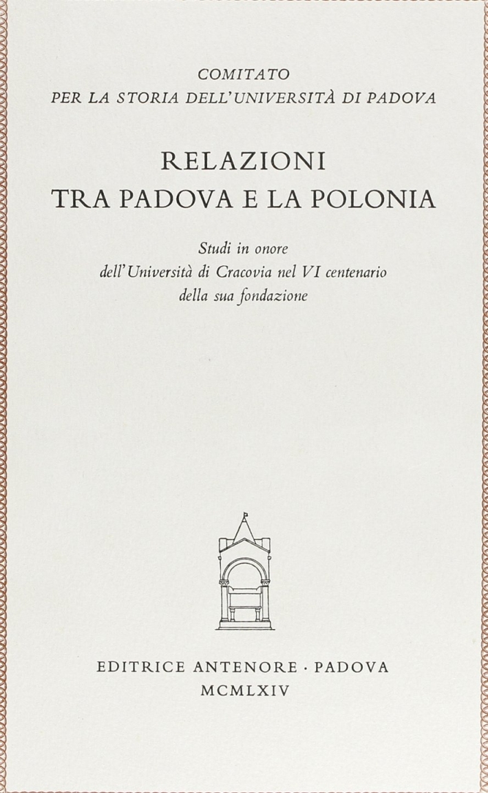 Relazioni tra Padova e la Polonia. Studi in onore dell'Università di Cracovia nel 6º centenario della sua fondazione Relazioni tra Padova e la Polonia. Studi in onore dell'Università di Cracovia nel 6º centenario della sua fondazione