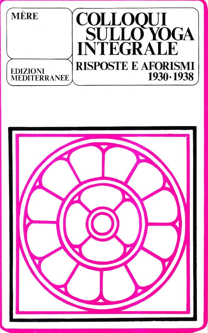Colloqui sullo yoga integrale. Risposte e aforismi 1930-1938 Colloqui sullo yoga integrale. Risposte e aforismi 1930-1938