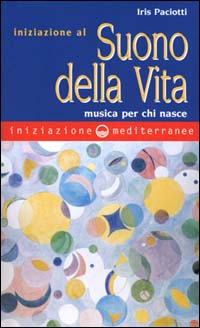 Iniziazione al suono della vita. Musica per chi nasce Iniziazione al suono della vita. Musica per chi nasce