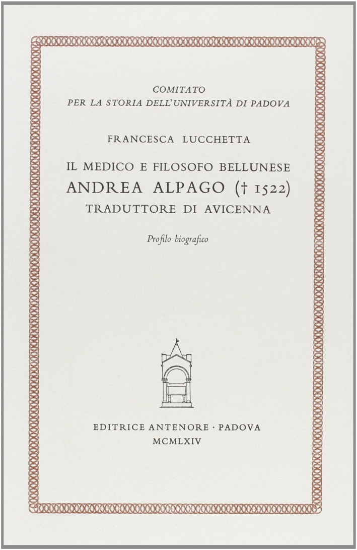 Il medico e filosofo bellunese Andrea Alpago (1522) traduttore di Avicenna Il medico e filosofo bellunese Andrea Alpago (1522) traduttore di Avicenna