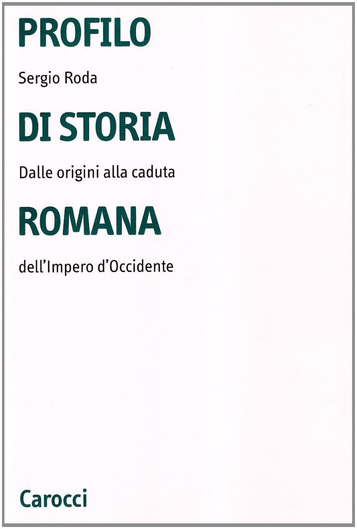 Profilo di storia romana. Dalle origini alla caduta dell'Impero d'Occidente Profilo di storia romana. Dalle origini alla caduta dell'Impero d'Occidente