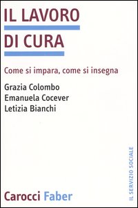 Il lavoro di cura. Come si impara, come si insegna Il lavoro di cura. Come si impara, come si insegna