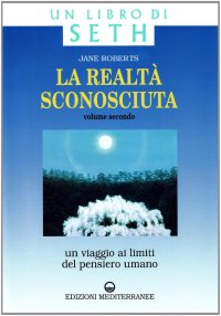 La realtà sconosciuta. Vol. 2: Un viaggio ai limiti del pensiero umano. Un libro di Seth...