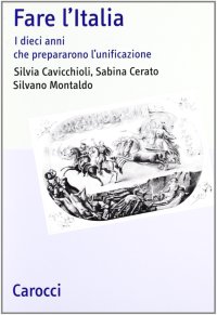 Fare l'Italia. I dieci anni che preparano l'unificazione