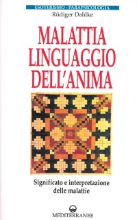 Malattia, linguaggio dell'anima. Significato e interpretazione delle malattie