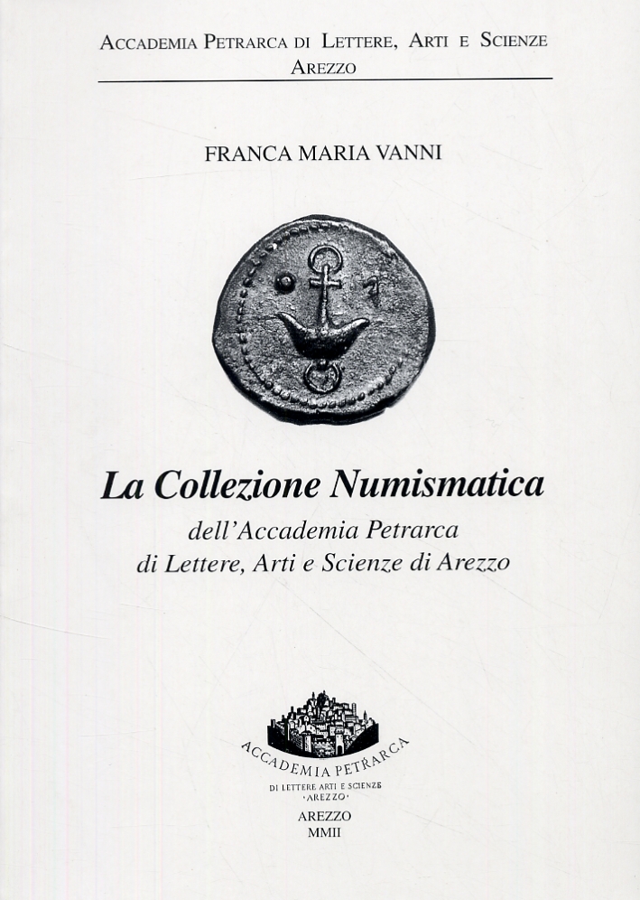 La collezione Numismatica dell'Accademia Petrarca di Lettere, Arti e Scienze di Arezzo La collezione Numismatica dell'Accademia Petrarca di Lettere, Arti e Scienze di Arezzo