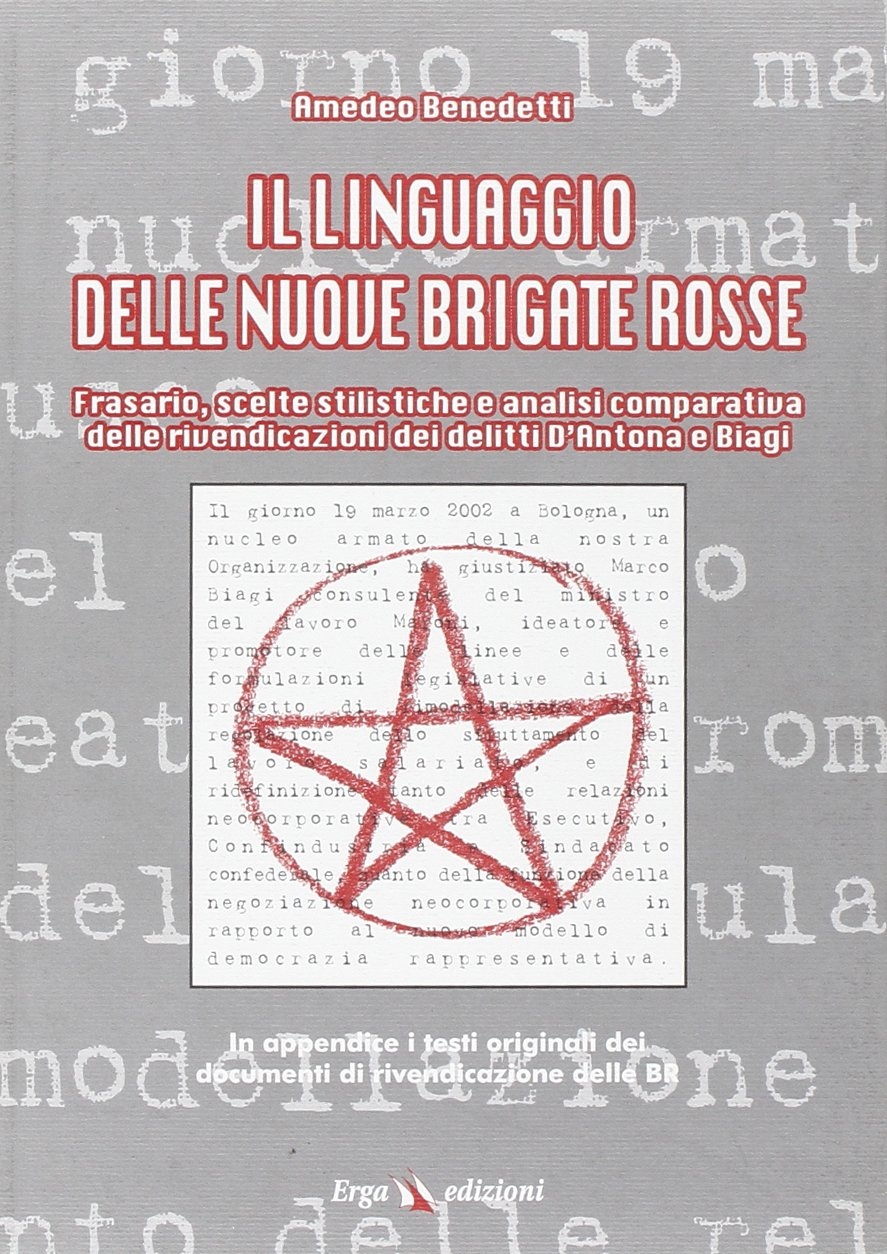 Il linguaggio delle nuove Brigate Rosse. Frasari, scelte stilistiche e analisi comparativa delle rivendicazioni dei delitti D'Antona e Biagi Il linguaggio delle nuove Brigate Rosse. Frasari, scelte stilistiche e analisi comparativa delle rivendicazioni dei delitti D'Antona e Biagi