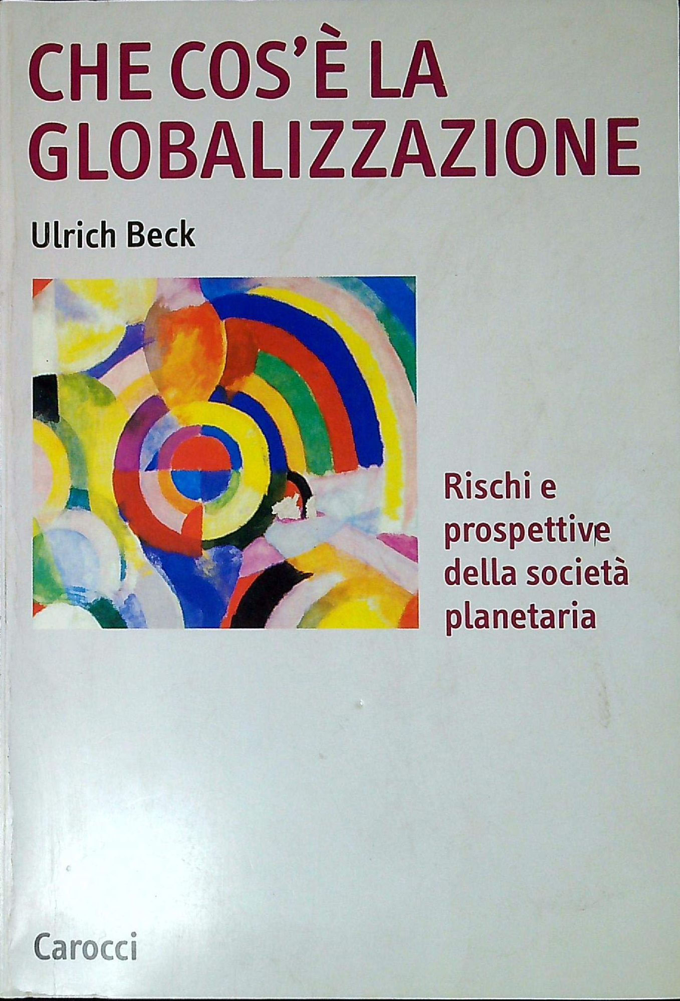 Che cos'è la globalizzazione. Rischi e prospettive della società planetaria