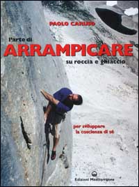 L'arte di arrampicare. Su roccia e ghiaccio. Un metodo per sviluppare la coscienza di sé L'arte di arrampicare. Su roccia e ghiaccio. Un metodo per sviluppare la coscienza di sé
