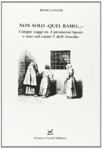 Non solo quel ramo. Cinque saggi su «I Promessi Sposi» e uno sul canto V dell'«Eneide»