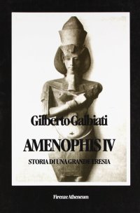 Amenophis IV. Storia di una grande eresia