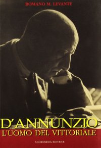 D'Annunzio. L'uomo del Vittoriale