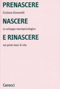Prenascere, nascere e rinascere. Lo sviluppo neuropsicologico nei primi mesi di vita