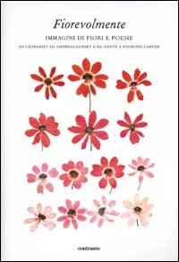 Fiorevolmente. Immagini di fiori e poesie. Da Leonardo ad Andreas Gursky e da Dante e Raymond Carver