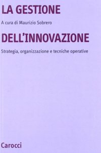 La gestione dell'innovazione. Strategia, organizzazione e tecniche operative