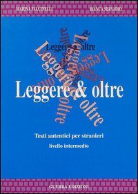 Leggere e oltre. Testi autentici per stranieri. Livello intermedio Leggere e oltre. Testi autentici per stranieri. Livello intermedio
