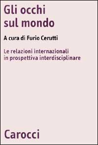 Gli occhi sul mondo. Le relazioni internazionali in prospettiva interdisciplinare Gli occhi sul mondo. Le relazioni internazionali in prospettiva interdisciplinare