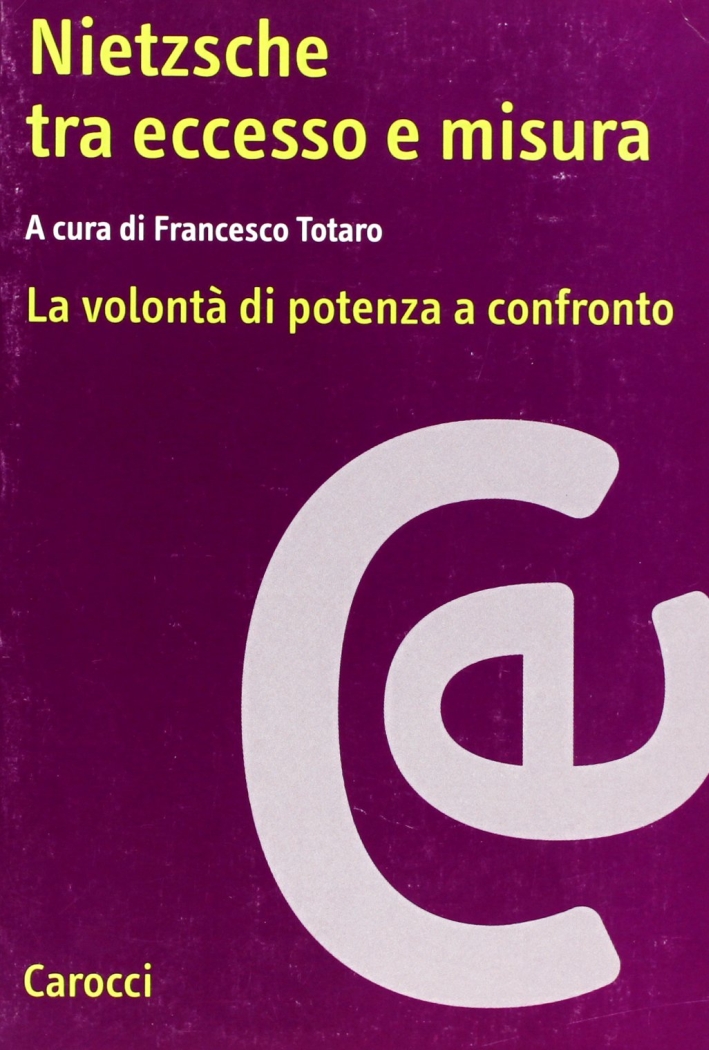 Nietzsche tra eccesso e misura. La volontà di potenza a confronto Nietzsche tra eccesso e misura. La volontà di potenza a confronto
