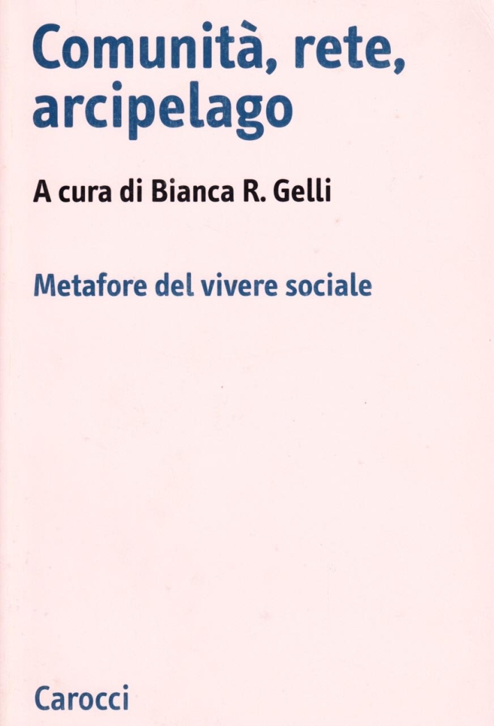 Comunità, rete, arcipelago. Metafore del vivere sociale Comunità, rete, arcipelago. Metafore del vivere sociale