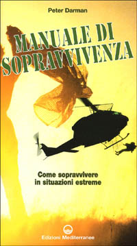 Il manuale di sopravvivenza. Come si impara a sopravvivere in situazioni estreme Il manuale di sopravvivenza. Come si impara a sopravvivere in situazioni estreme