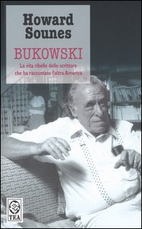 Bukowski. La vita ribelle dello scrittore che ha raccontato l'altra America Bukowski. La vita ribelle dello scrittore che ha raccontato l'altra America