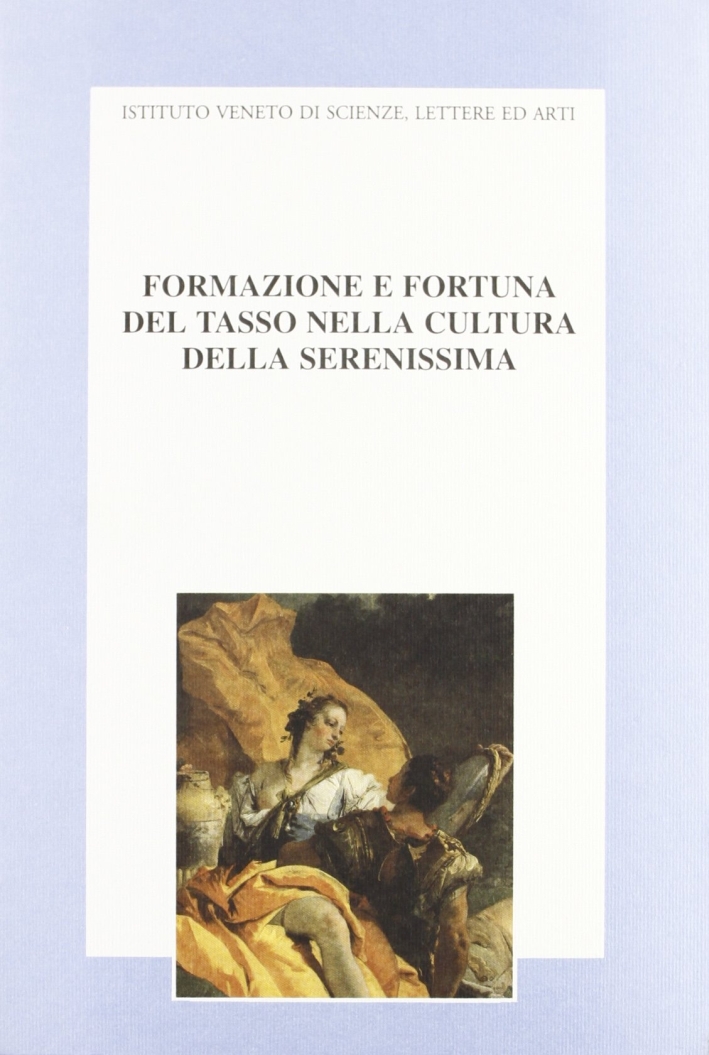 Formazione e fortuna del Tasso nella cultura della Serenissima. Atti del Convegno di studi nel 4º centenario della morte di Torquato Tasso (1595-1995) Formazione e fortuna del Tasso nella cultura della Serenissima. Atti del Convegno di studi nel 4º centenario della morte di Torquato Tasso (1595-1995)