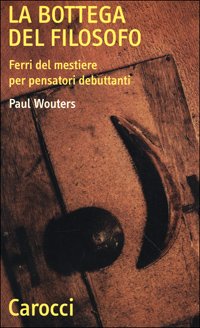 La bottega del filosofo. Ferri del mestiere per pensatori debuttanti