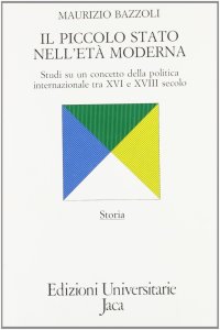 Il piccolo Stato nell'età moderna. Studi su un concetto della politica internazionale tra XVI e XVIII secolo