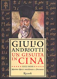 Un gesuita in Cina. 1552-1610: Matteo Ricci dall'Italia a Pechino Un gesuita in Cina. 1552-1610: Matteo Ricci dall'Italia a Pechino
