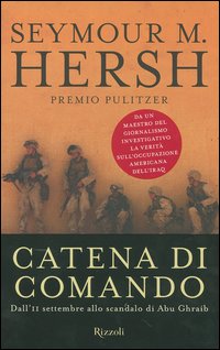 Catena di comando. Dall'11 settembre allo scandalo di Abu Ghraib Catena di comando. Dall'11 settembre allo scandalo di Abu Ghraib