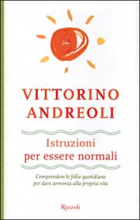 Istruzioni per essere normali. Comprendere le follie quotidiane per dare armonia alla propria vita Istruzioni per essere normali. Comprendere le follie quotidiane per dare armonia alla propria vita