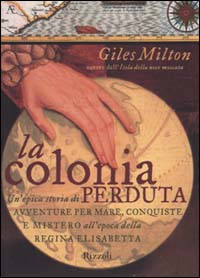 La colonia perduta. Un'epica storia di avventure per mare, conquiste e mistero all'epoca della regina Elisabetta La colonia perduta. Un'epica storia di avventure per mare, conquiste e mistero all'epoca della regina Elisabetta