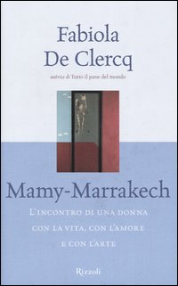 Mamy-Marrakech. L'incontro di una donna con la vita, con l'amore e con l'arte Mamy-Marrakech. L'incontro di una donna con la vita, con l'amore e con l'arte
