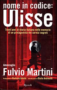 Nome in codice Ulisse. Trent'anni di storia italiana nelle memorie di un protagonista dei servizi segreti Nome in codice Ulisse. Trent'anni di storia italiana nelle memorie di un protagonista dei servizi segreti