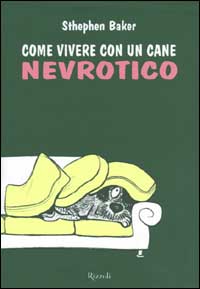 Come vivere con un cane nevrotico Come vivere con un cane nevrotico