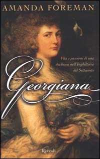 Georgiana. Vita e passioni di una duchessa nell'Inghilterra del Settecento Georgiana. Vita e passioni di una duchessa nell'Inghilterra del Settecento