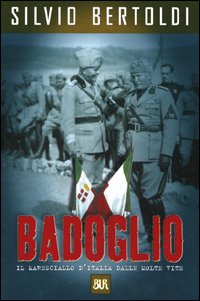Badoglio. Il Maresciallo d'Italia dalle Molte Vite
