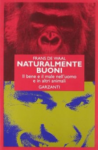 Naturalmente buoni. Il bene e il male nell'uomo e in altri animali