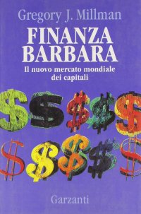 Finanza barbara. Il nuovo mercato mondiale dei capitali