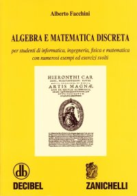Algebra e matematica discreta. Per studenti di informatica, ingegneria, fisica e matematica. Con numerosi esempi ed esercizi svolti