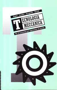 Tecnologia meccanica. Vol. 2: Lavorazioni per asportazione di truciolo