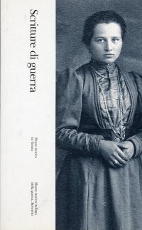 Scritture di Guerra. 0005. Antonietta Angela Bonatti Procura, Giorgina Brocchi, Elena Caracristi, Corina Corradi, Melania Moiola, Cecilia Rizzi Pizzini, Virginia Tranquillini....
